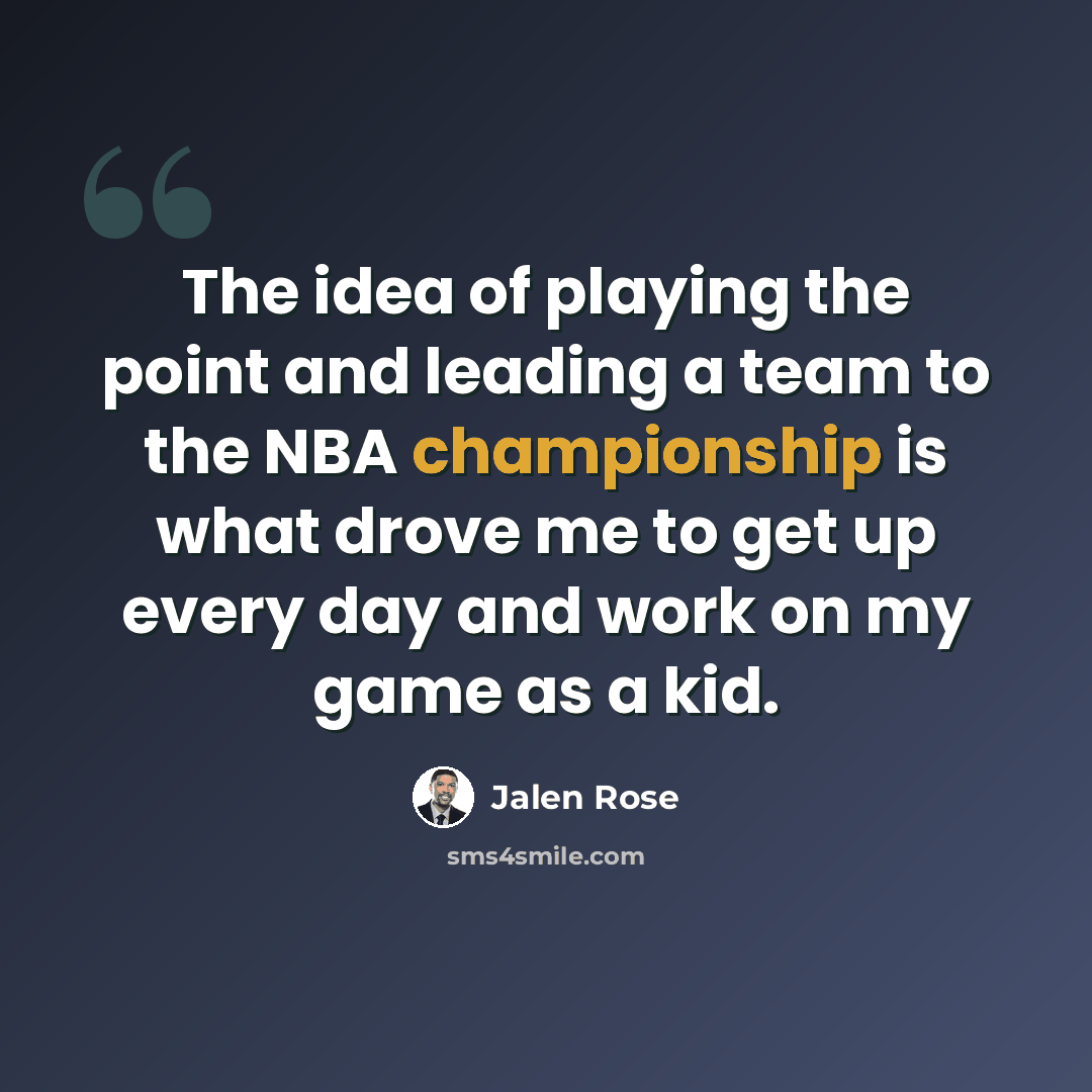 “The idea of playing the point and leading a team to the NBA championship is what drove me to get up every day and work on my game as a kid.” quote by Jalen Rose