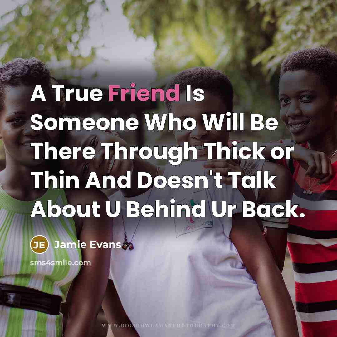 “A True Friend Is Someone Who Will Be There Through Thick or Thin And Doesn't Talk About U Behind Ur Back.” quote by Jamie Evans