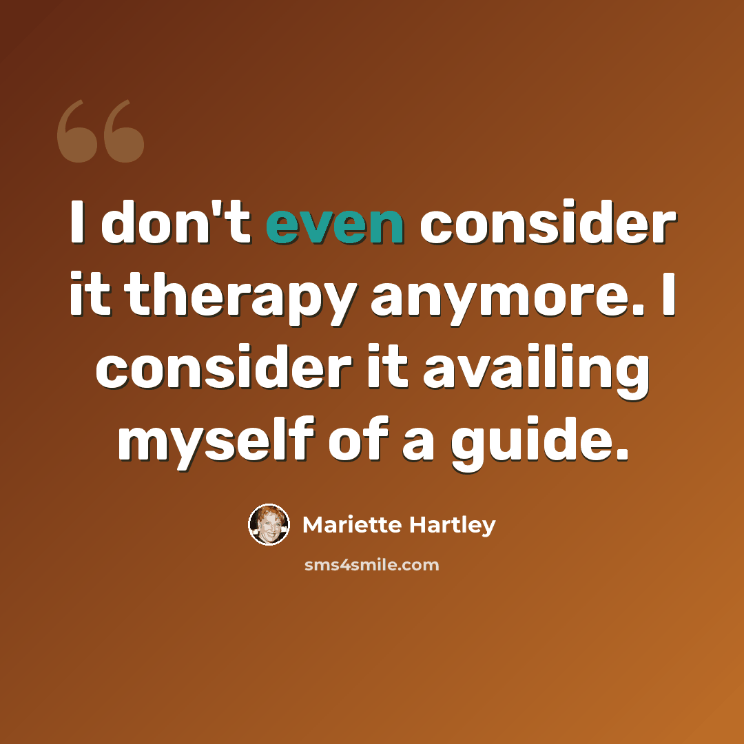 “I don't even consider it therapy anymore. I consider it availing myself of a guide.” quote by Mariette Hartley
