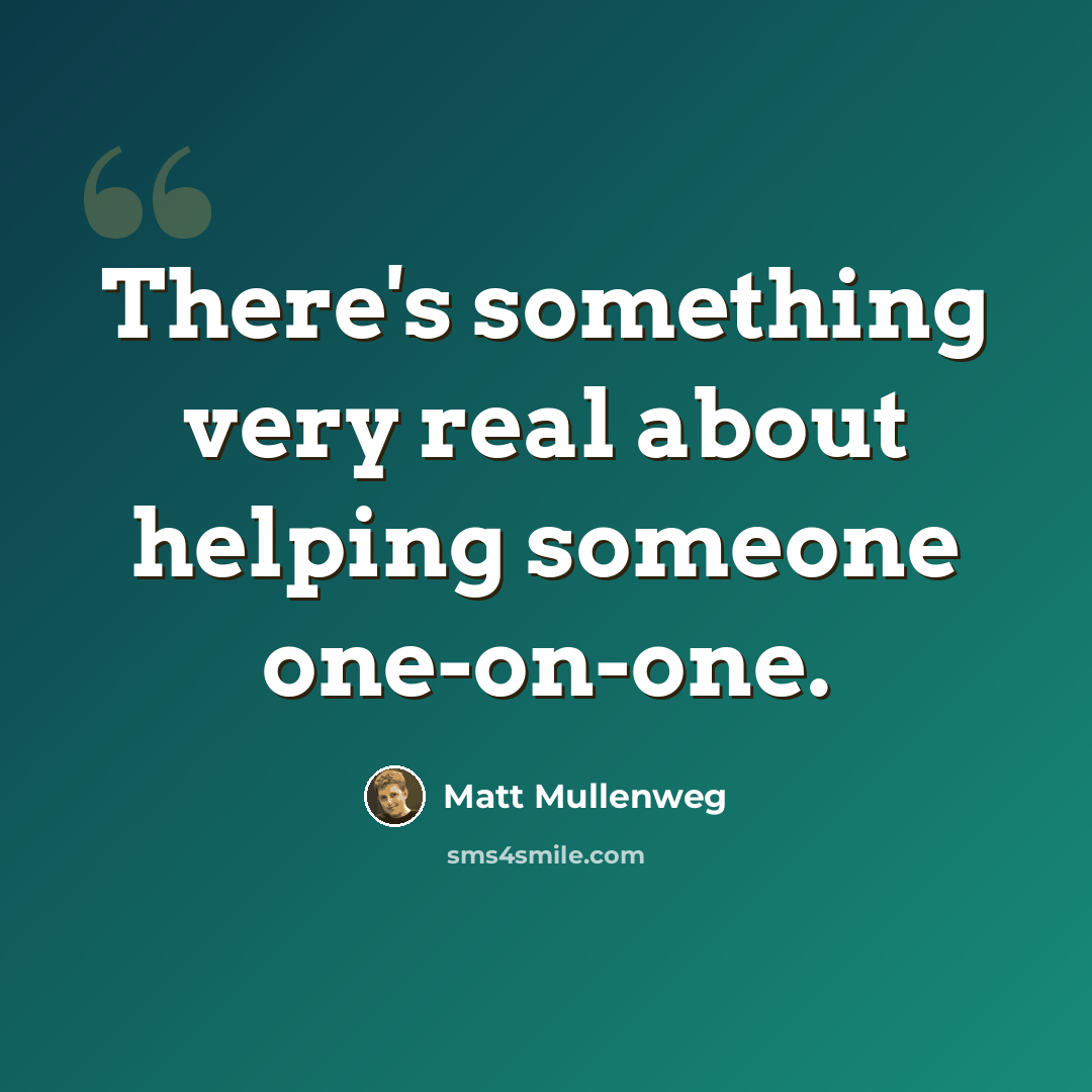 “There's something very real about helping someone one-on-one.” quote by Matt Mullenweg