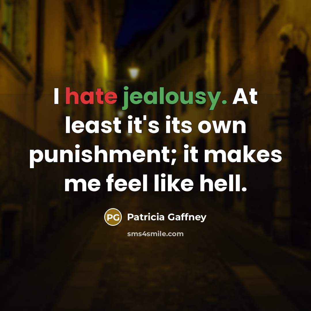 “I hate jealousy. At least it's its own punishment; it makes me feel like hell.” quote by Patricia Gaffney