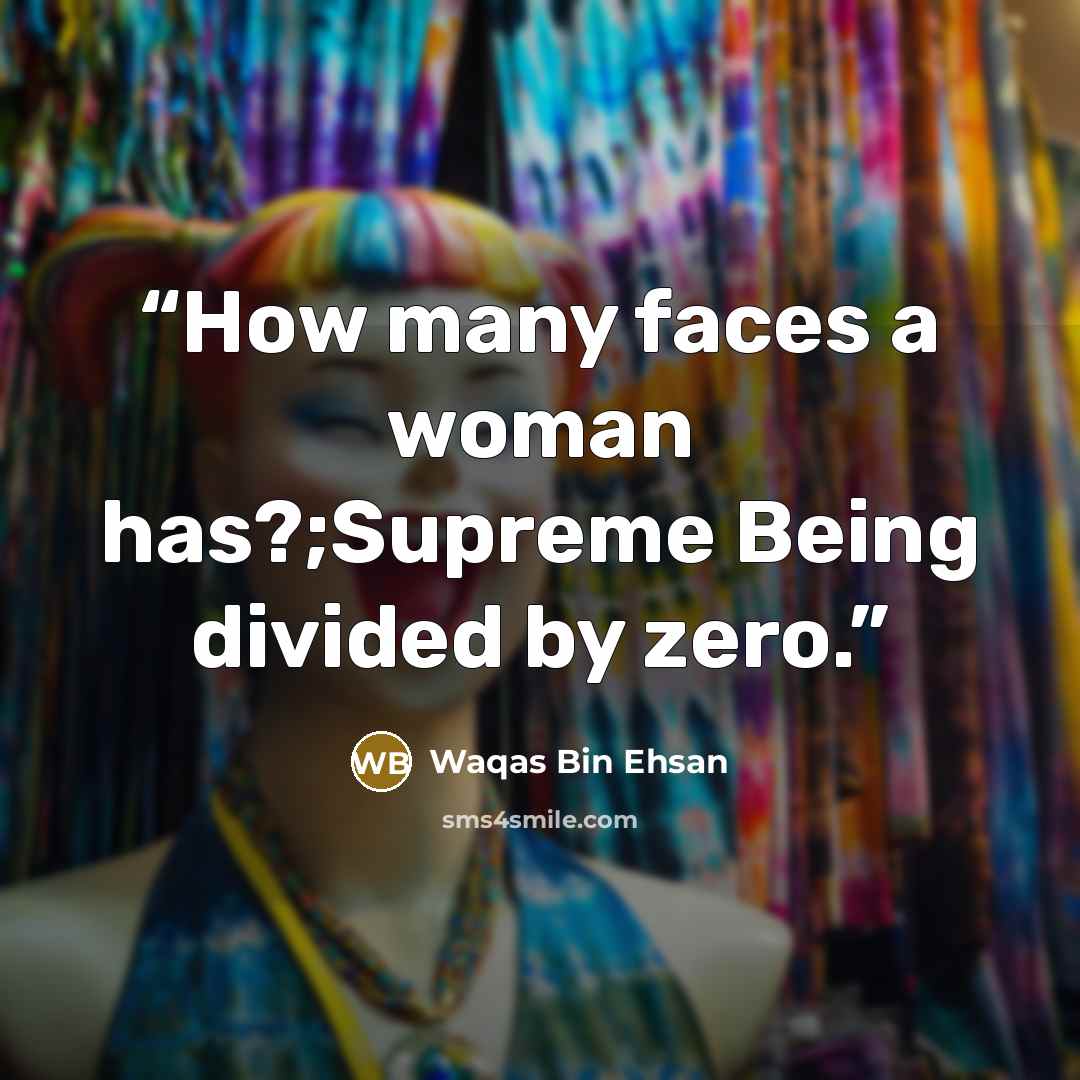 “How many faces a woman has?;Supreme Being divided by zero.” quote by Waqas Bin Ehsan