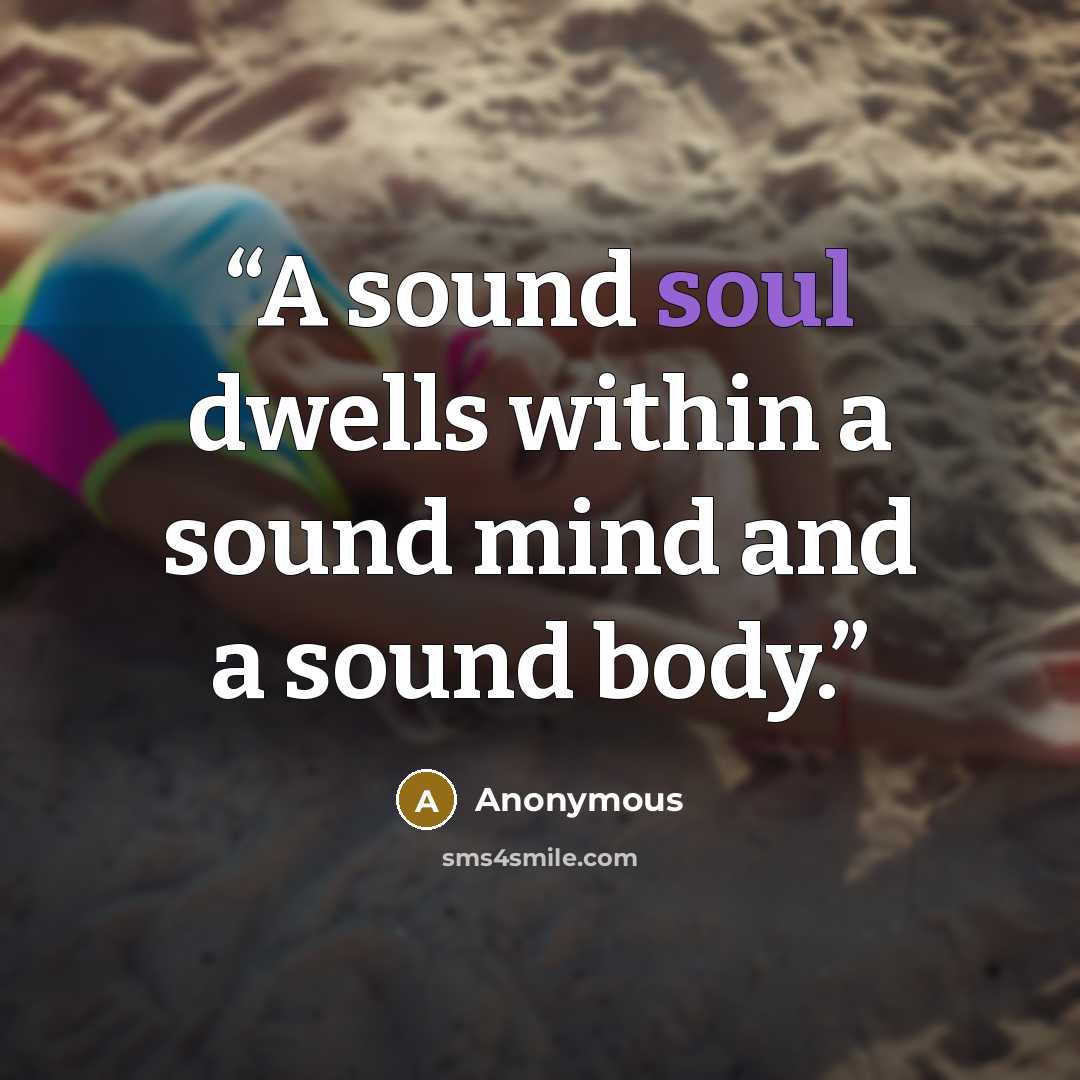“A sound soul dwells within a sound mind and a sound body.” quote by Anonymous