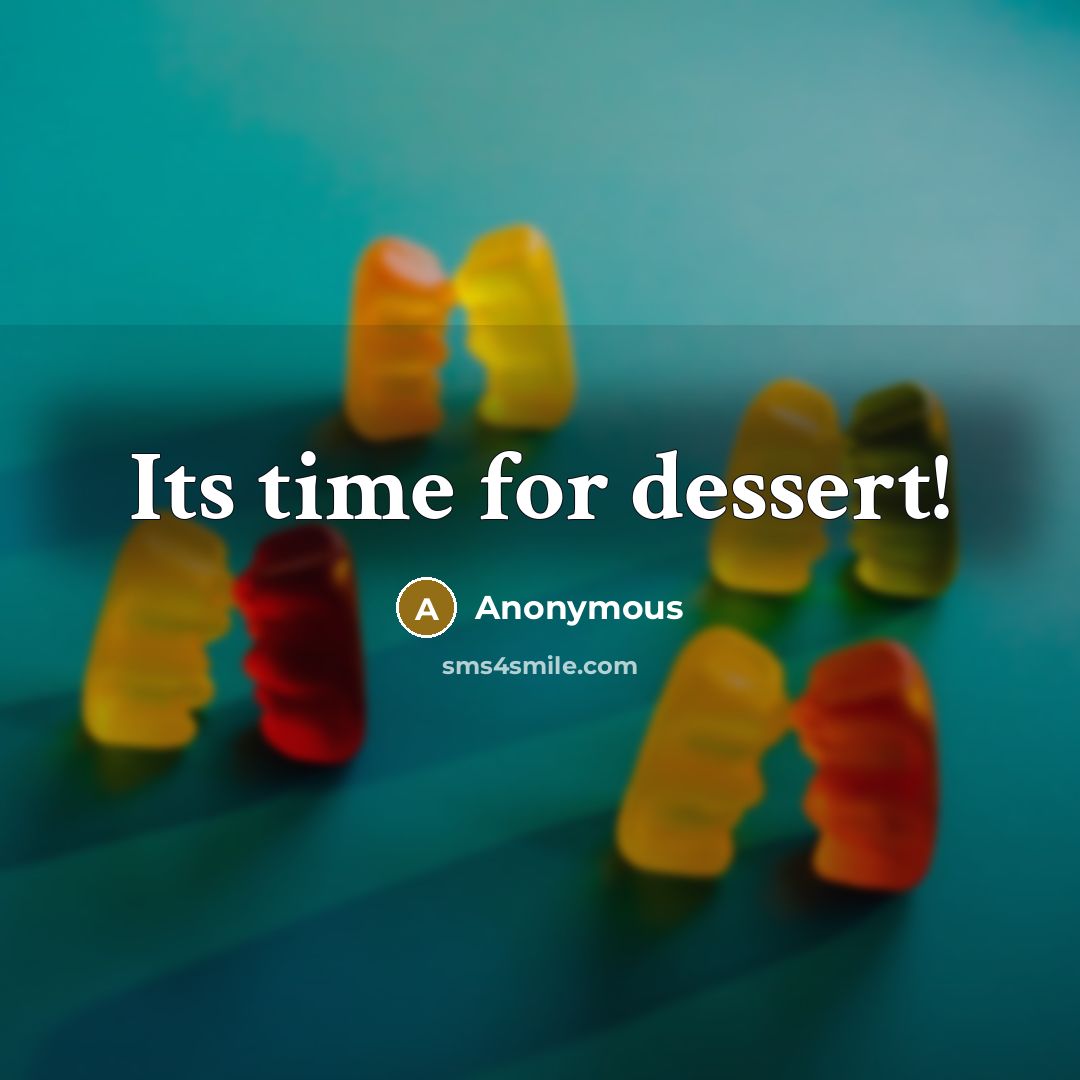 “Its time for dessert!” quote by Anonymous