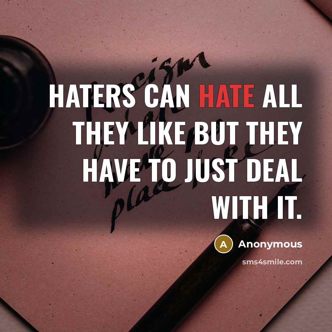 “Haters can hate all they like but they have to just deal with it.” quote by Anonymous