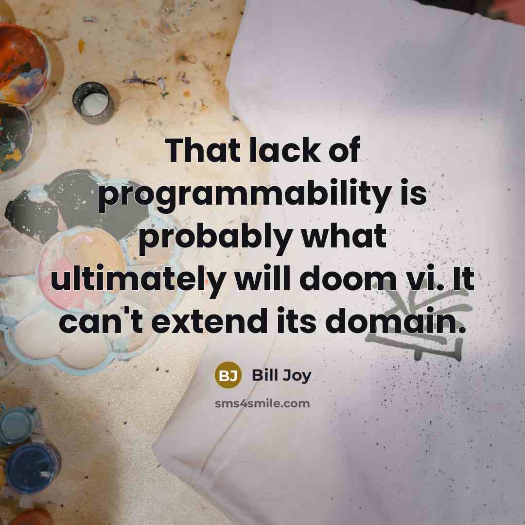 “That lack of programmability is probably what ultimately will doom vi. It can't extend its domain.” quote by Bill Joy