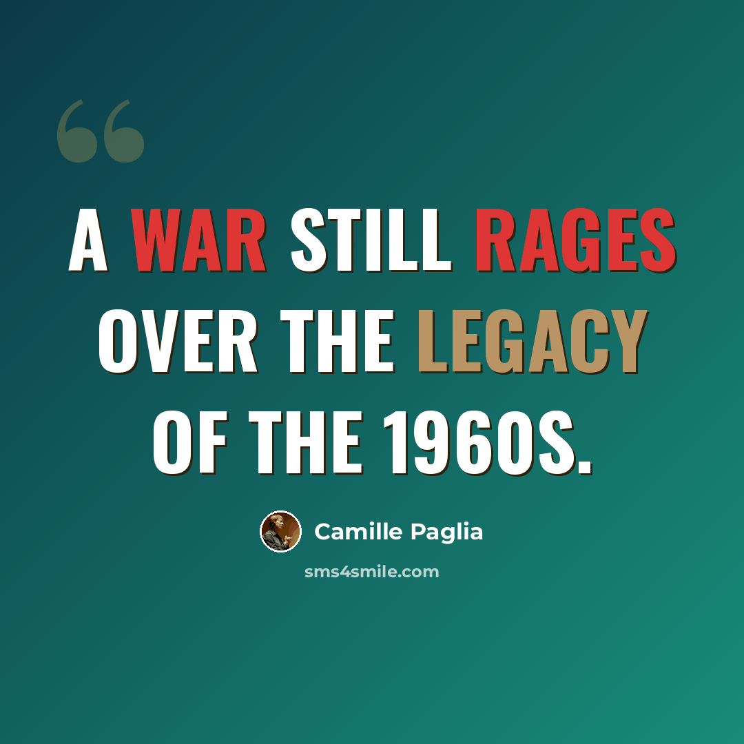 “A war still rages over the legacy of the 1960s.” quote by Camille Paglia
