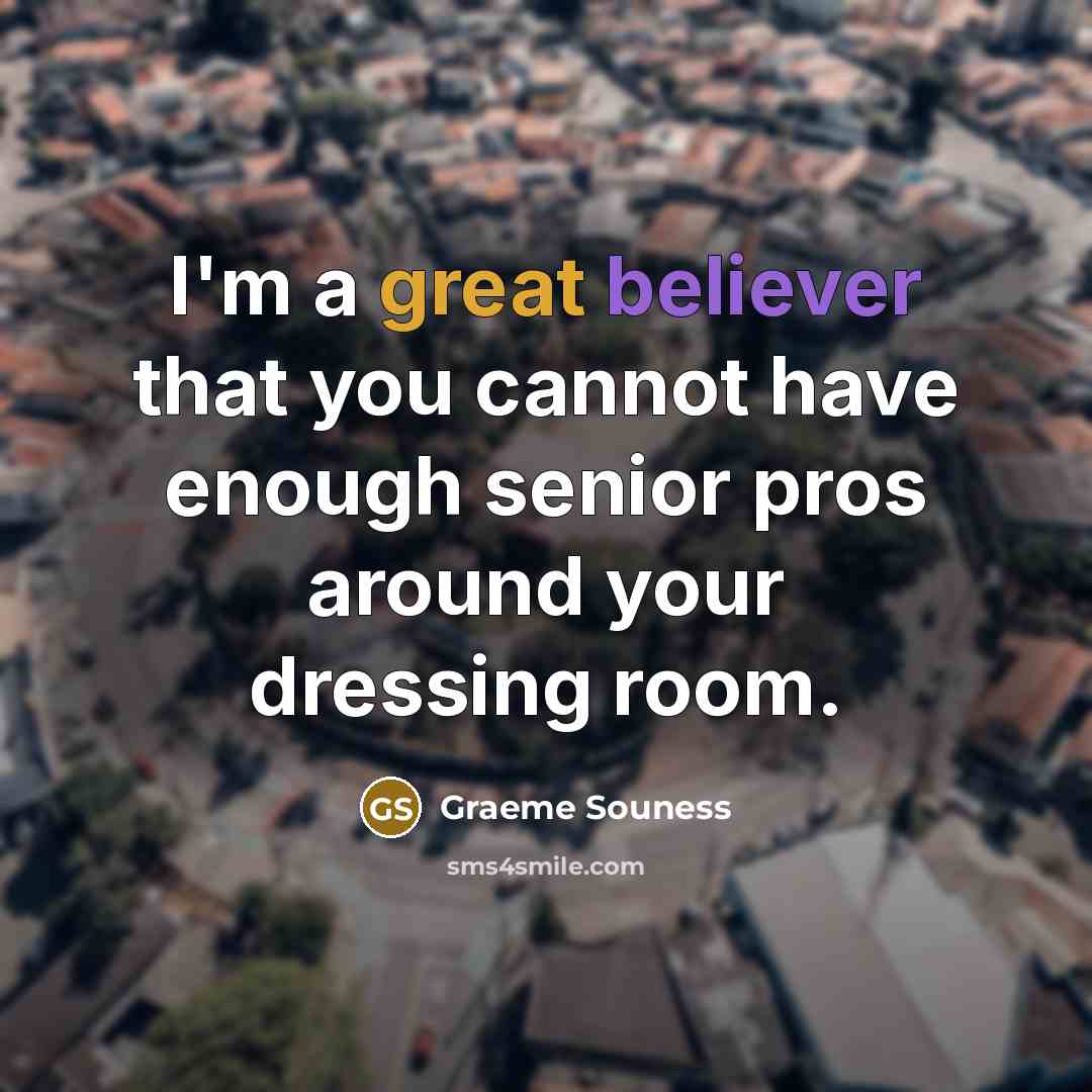 “I'm a great believer that you cannot have enough senior pros around your dressing room.” quote by Graeme Souness
