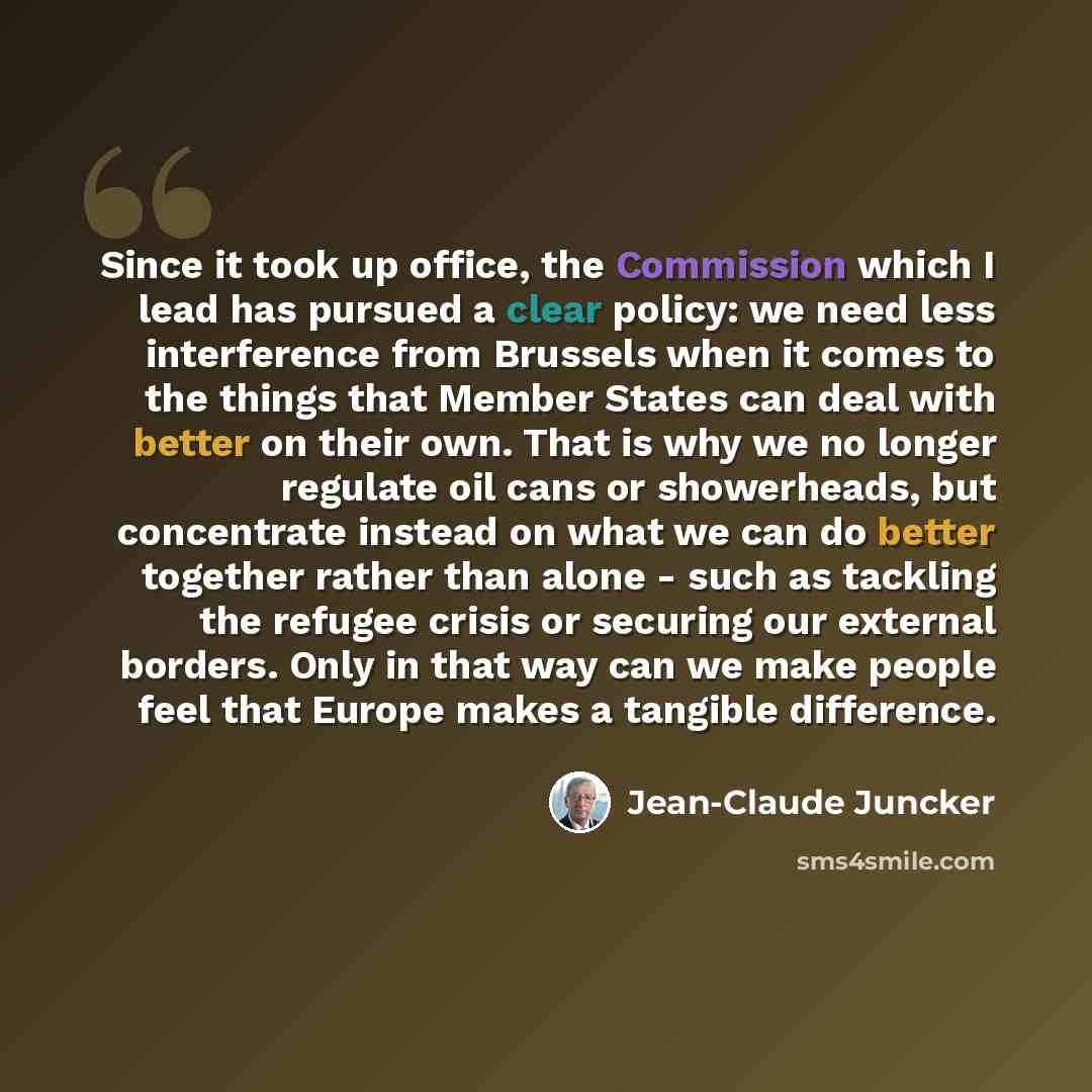 “Since it took up office, the Commission which I lead has pursued a clear policy: we need less interference from Brussels when it comes to the things that Member States can deal with better on their own. That is why we no longer regulate oil cans or showerheads, but concentrate instead on what we…” quote by Jean-Claude Juncker