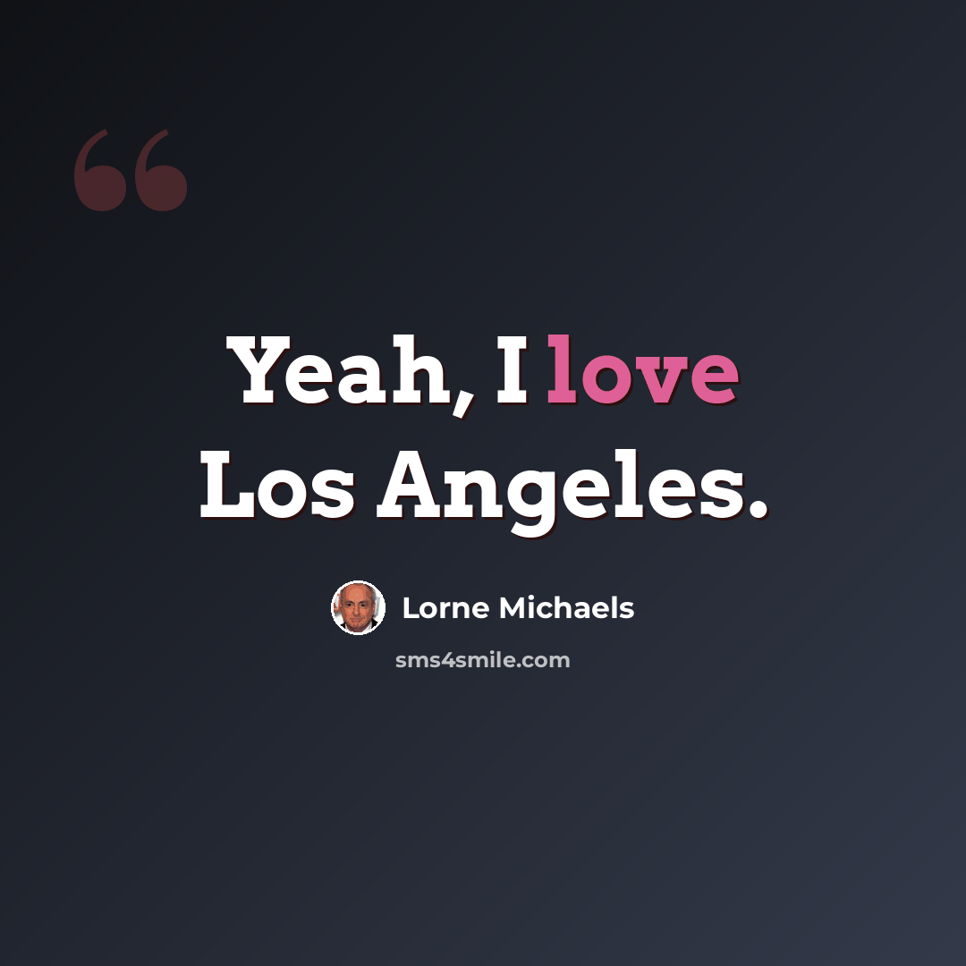 “Yeah, I love Los Angeles.” quote by Lorne Michaels