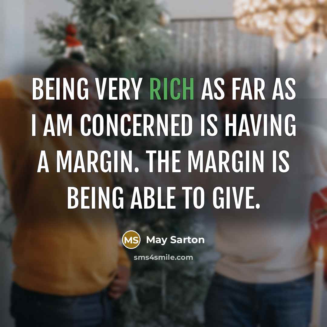 “Being very rich as far as I am concerned is having a margin. The margin is being able to give.” quote by May Sarton