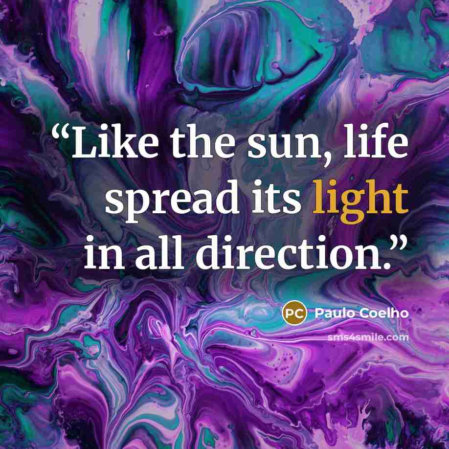 “Like the sun, life spread its light in all direction.” quote by Paulo Coelho