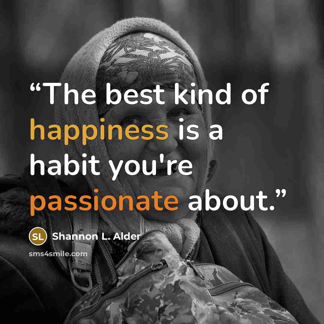 “The best kind of happiness is a habit you're passionate about.” quote by Shannon L. Alder