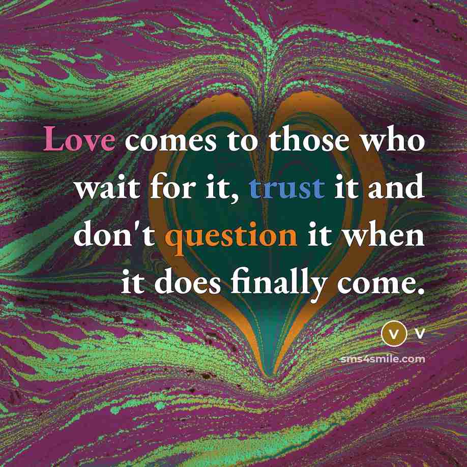 “Love comes to those who wait for it, trust it and don't question it when it does finally come.” quote by V