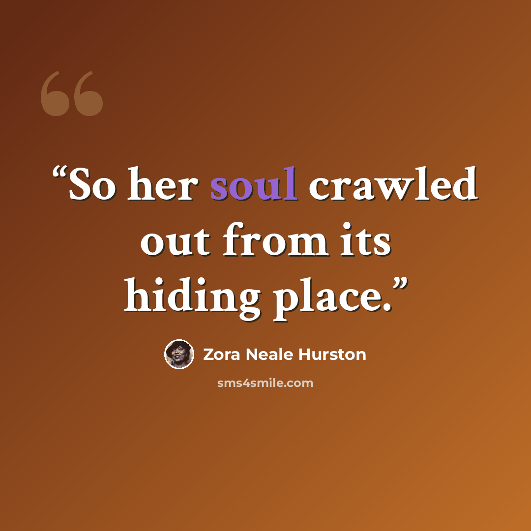 “So her soul crawled out from its hiding place.” quote by Zora Neale Hurston
