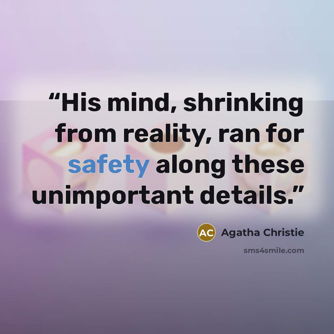 “His mind, shrinking from reality, ran for safety along these unimportant details.” quote by Agatha Christie