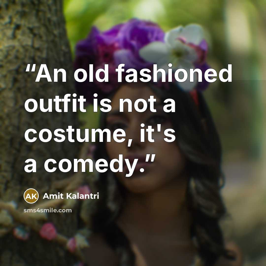 “An old fashioned outfit is not a costume, it's a comedy.” quote by Amit Kalantri