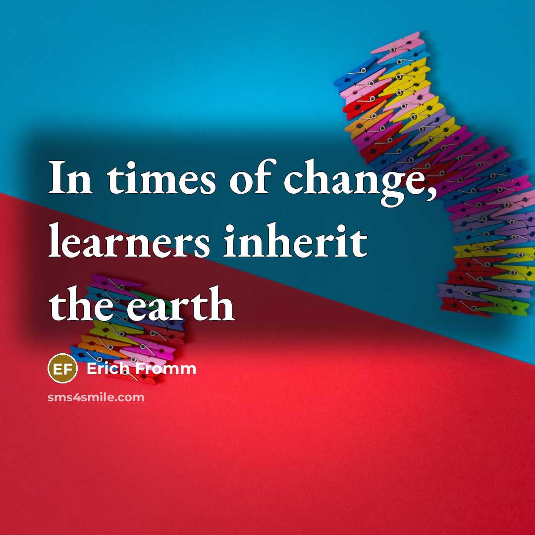 “In times of change, learners inherit the earth” quote by Erich Fromm