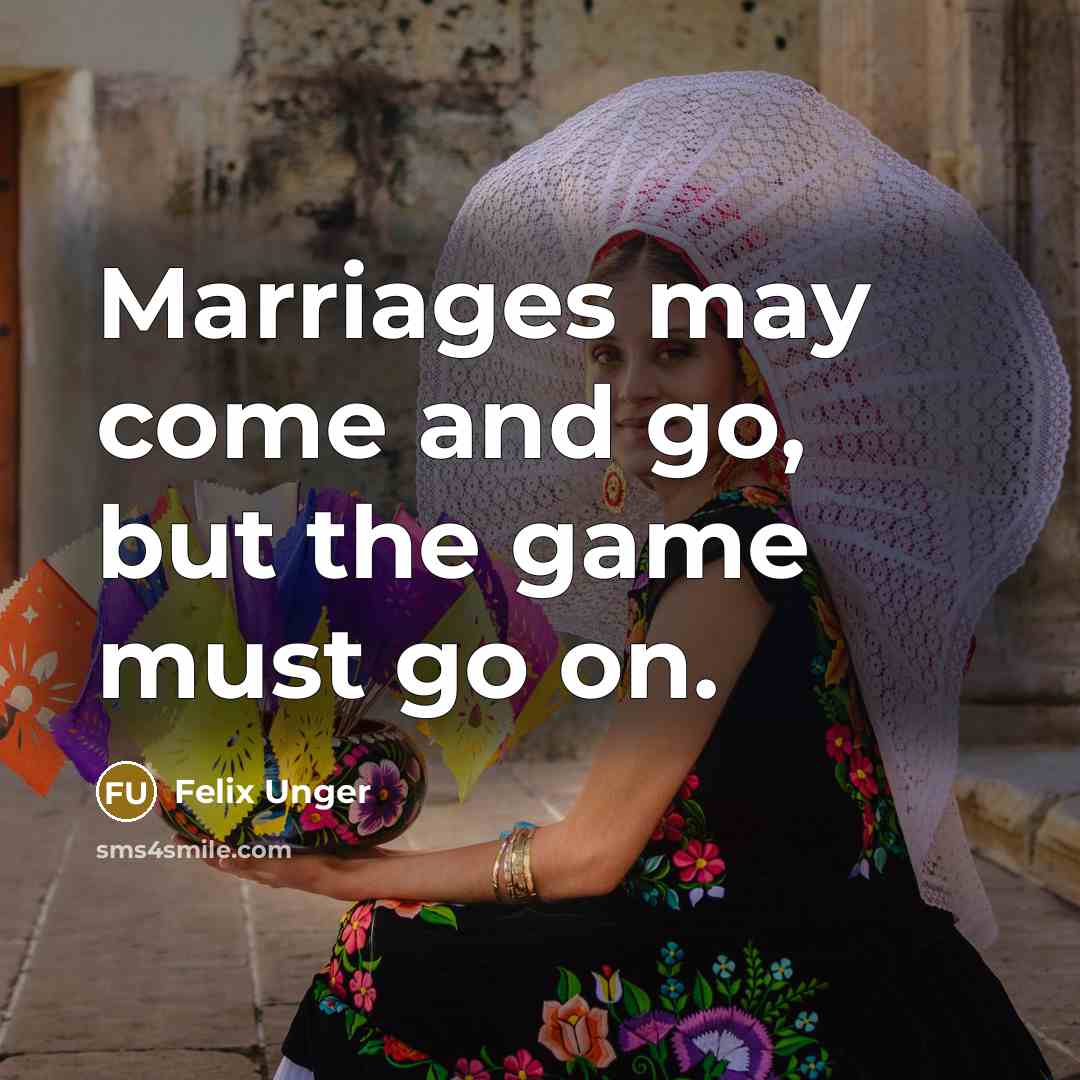 “Marriages may come and go, but the game must go on.” quote by Felix Unger