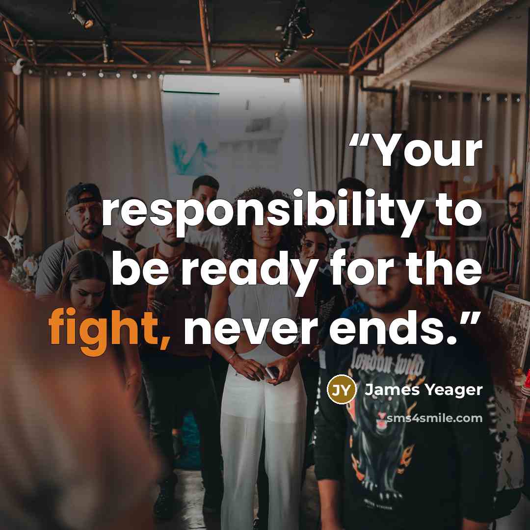 “Your responsibility to be ready for the fight, never ends.” quote by James Yeager