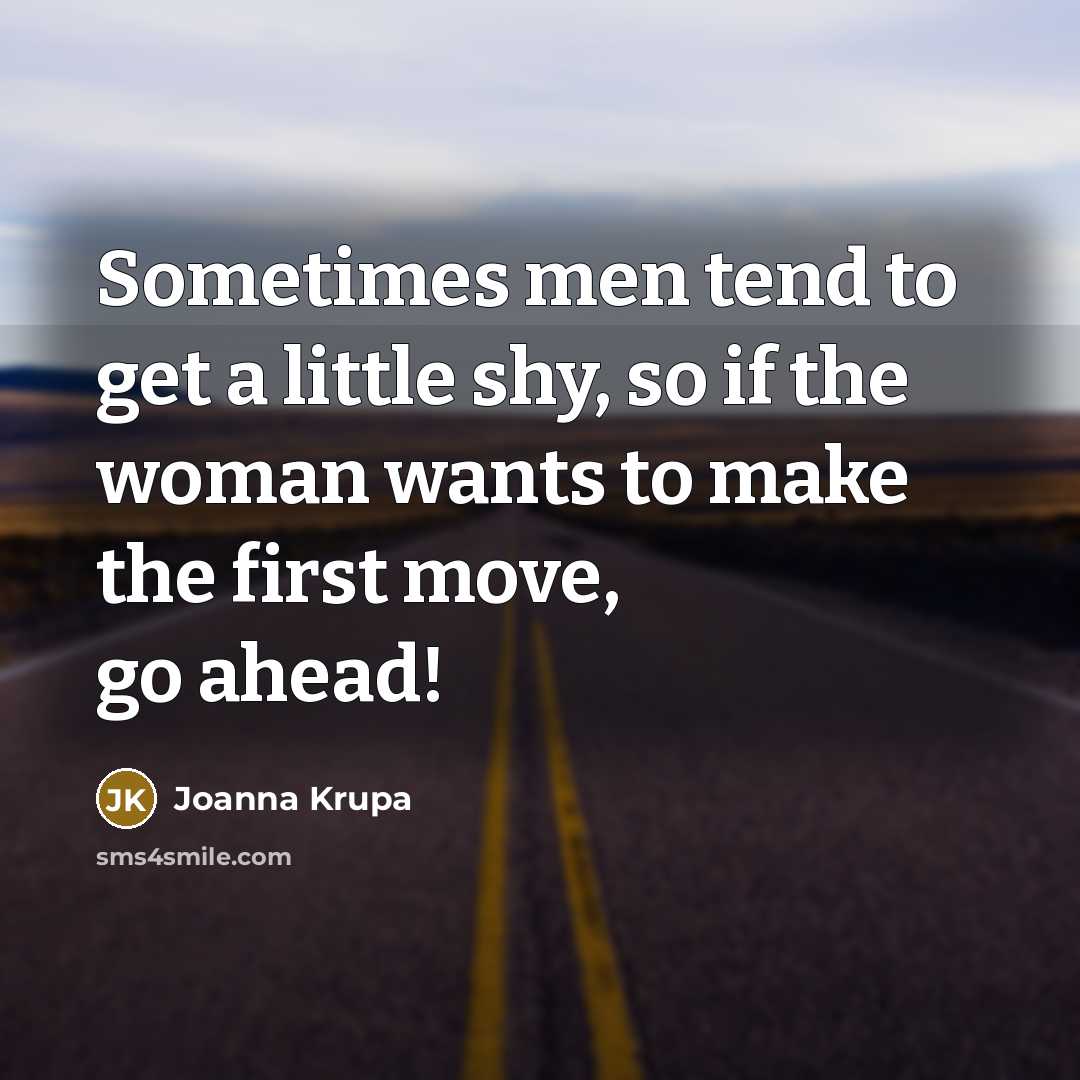“Sometimes men tend to get a little shy, so if the woman wants to make the first move, go ahead!” quote by Joanna Krupa