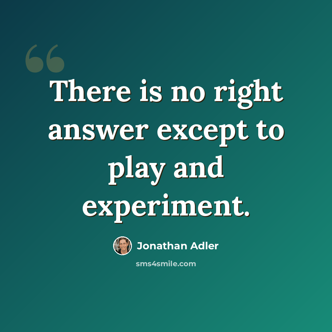 “There is no right answer except to play and experiment.” quote by Jonathan Adler