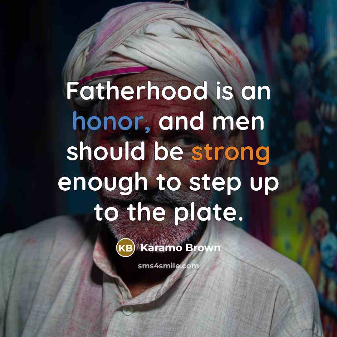 “Fatherhood is an honor, and men should be strong enough to step up to the plate.” quote by Karamo Brown