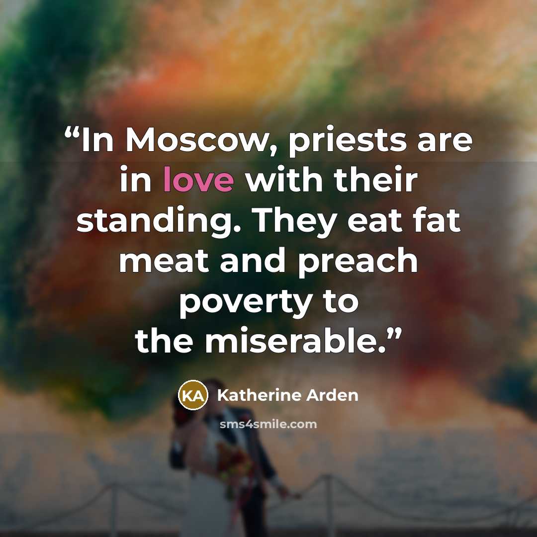 “In Moscow, priests are in love with their standing. They eat fat meat and preach poverty to the miserable.” quote by Katherine Arden