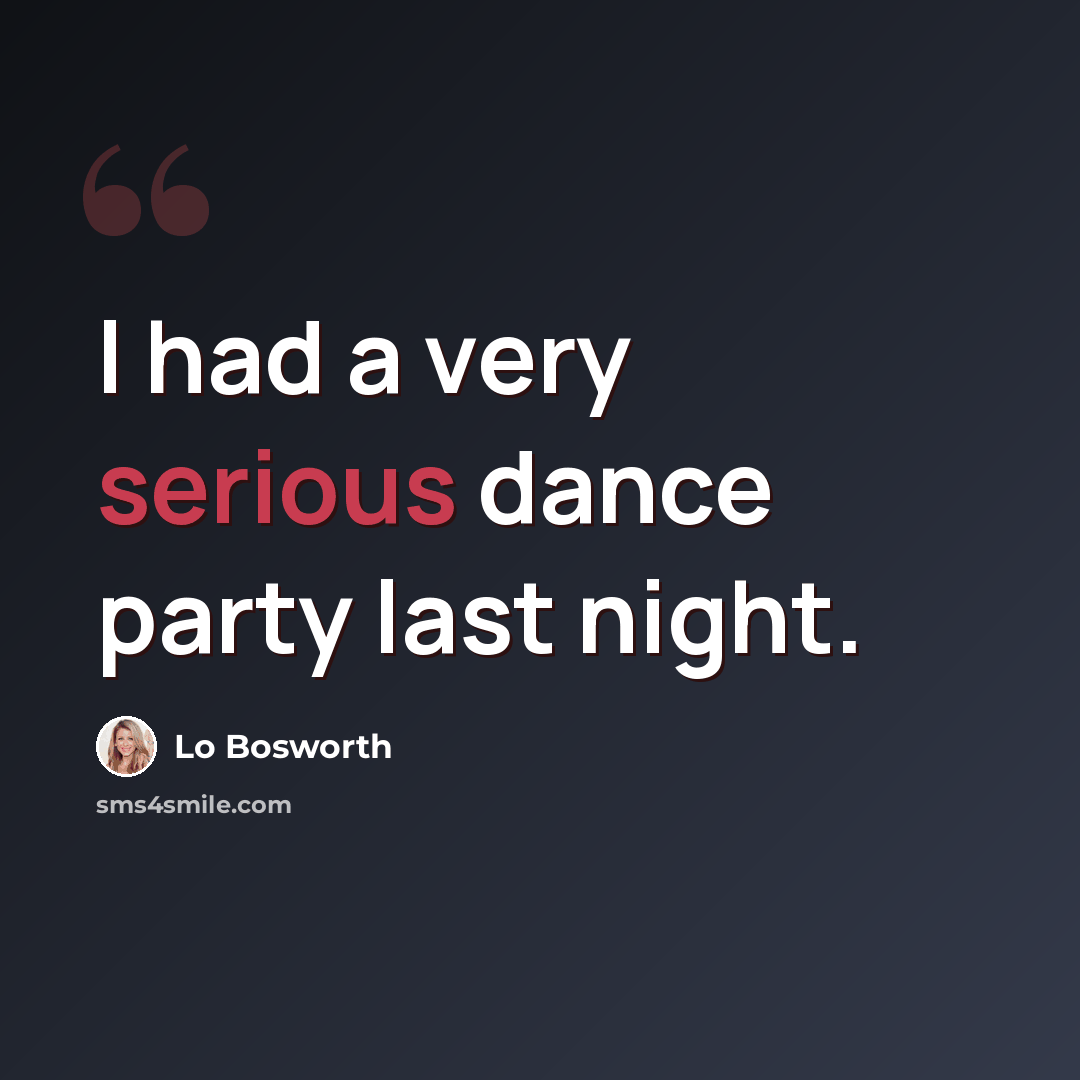 “I had a very serious dance party last night.” quote by Lo Bosworth