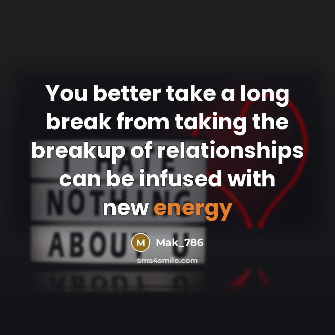 “You better take a long break from taking the breakup of relationships can be infused with new energy” quote by Mak_786