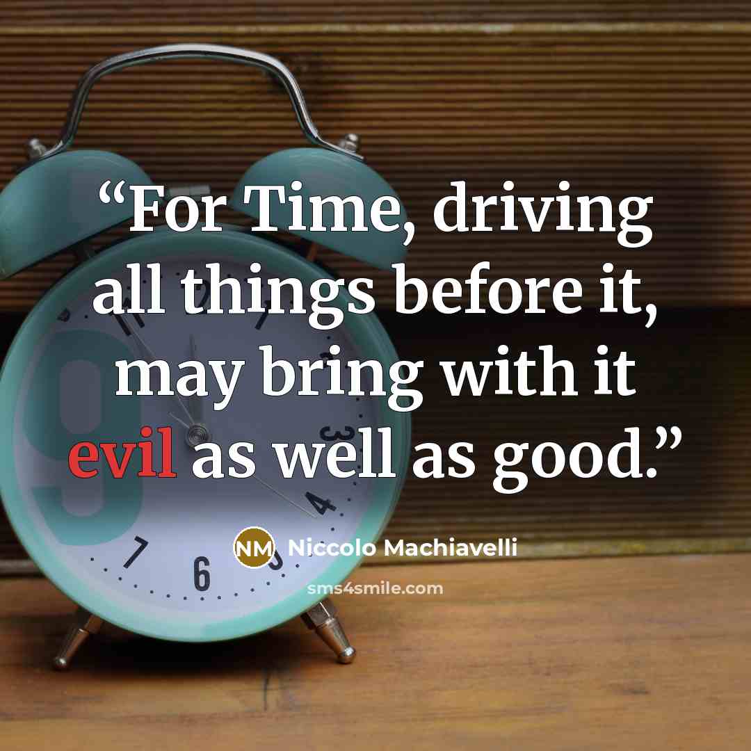 “For Time, driving all things before it, may bring with it evil as well as good.” quote by Niccolò Machiavelli