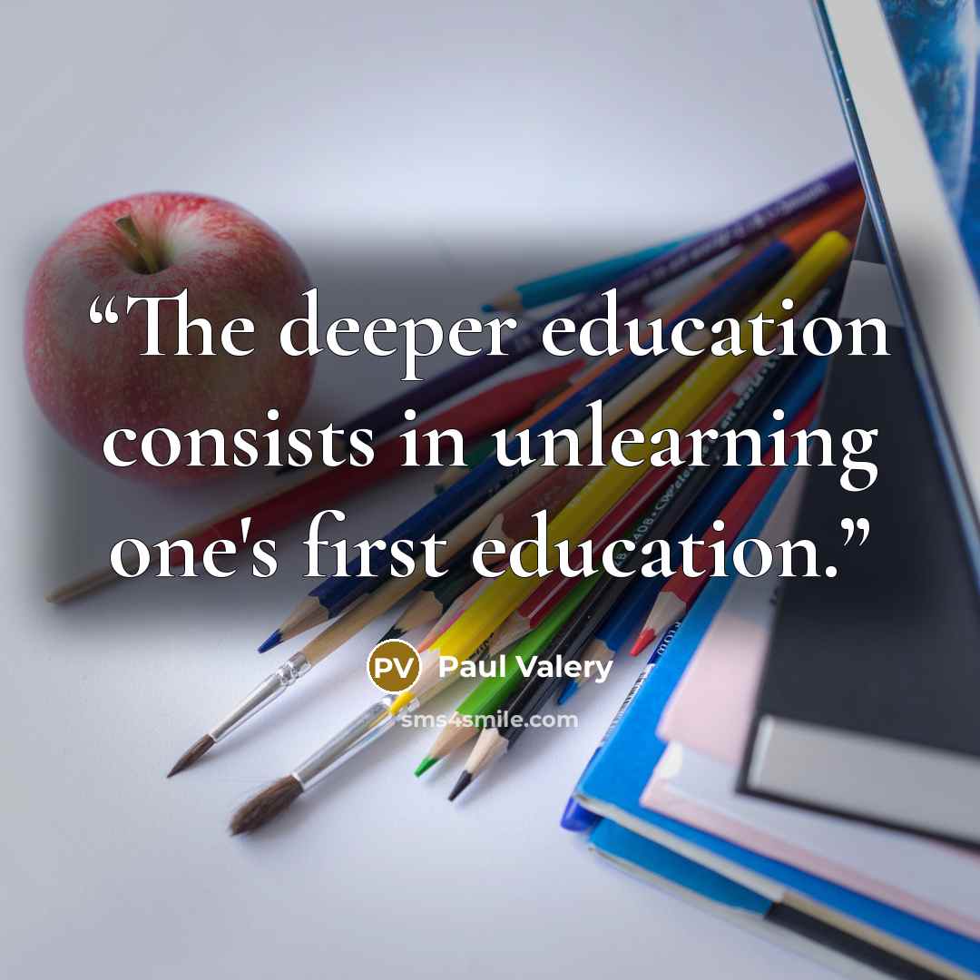 “The deeper education consists in unlearning one's first education.” quote by Paul Valéry