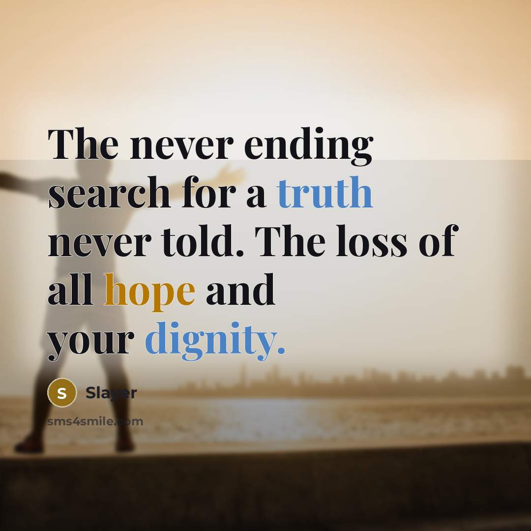 “The never ending search for a truth never told. The loss of all hope and your dignity.” quote by Slayer