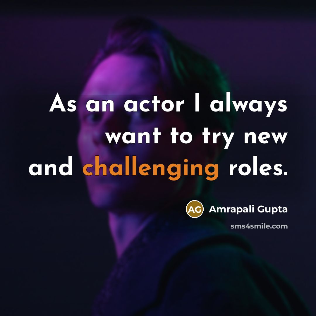 “As an actor I always want to try new and challenging roles.” quote by Amrapali Gupta