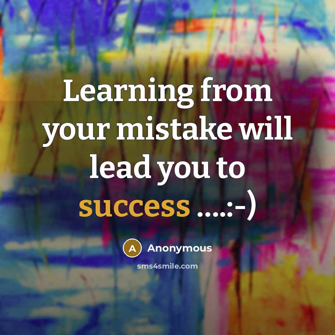 “Learning from your mistake will lead you to success ….:-)” quote by Anonymous