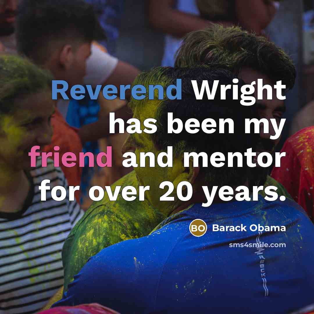 “Reverend Wright has been my friend and mentor for over 20 years.” quote by Barack Obama
