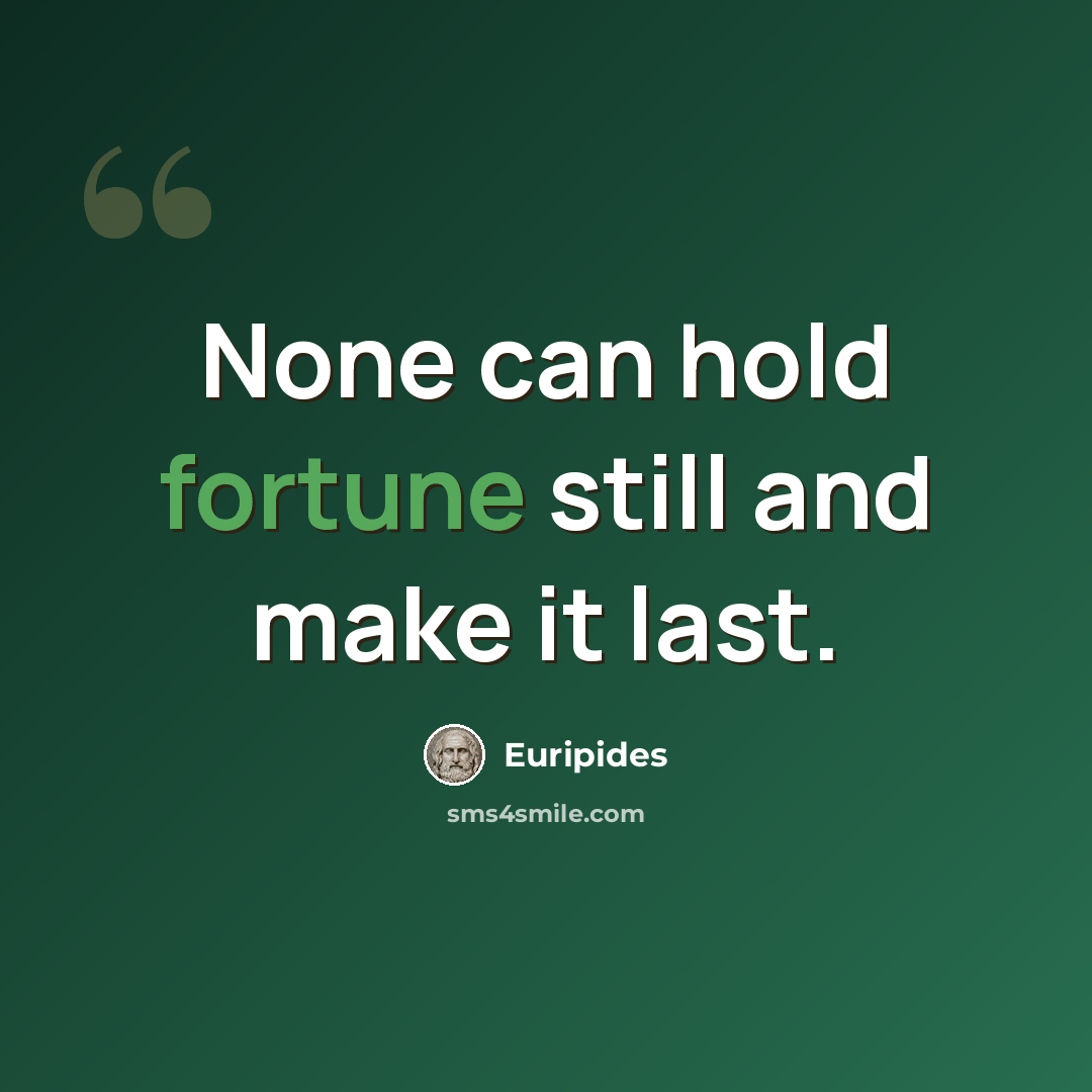“None can hold fortune still and make it last.” quote by Euripides