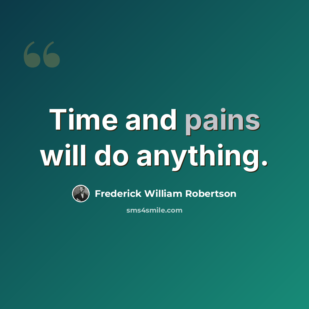 “Time and pains will do anything.” quote by Frederick William Robertson
