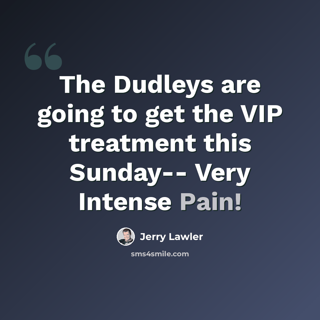 “The Dudleys are going to get the VIP treatment this Sunday-- Very Intense Pain!” quote by Jerry Lawler