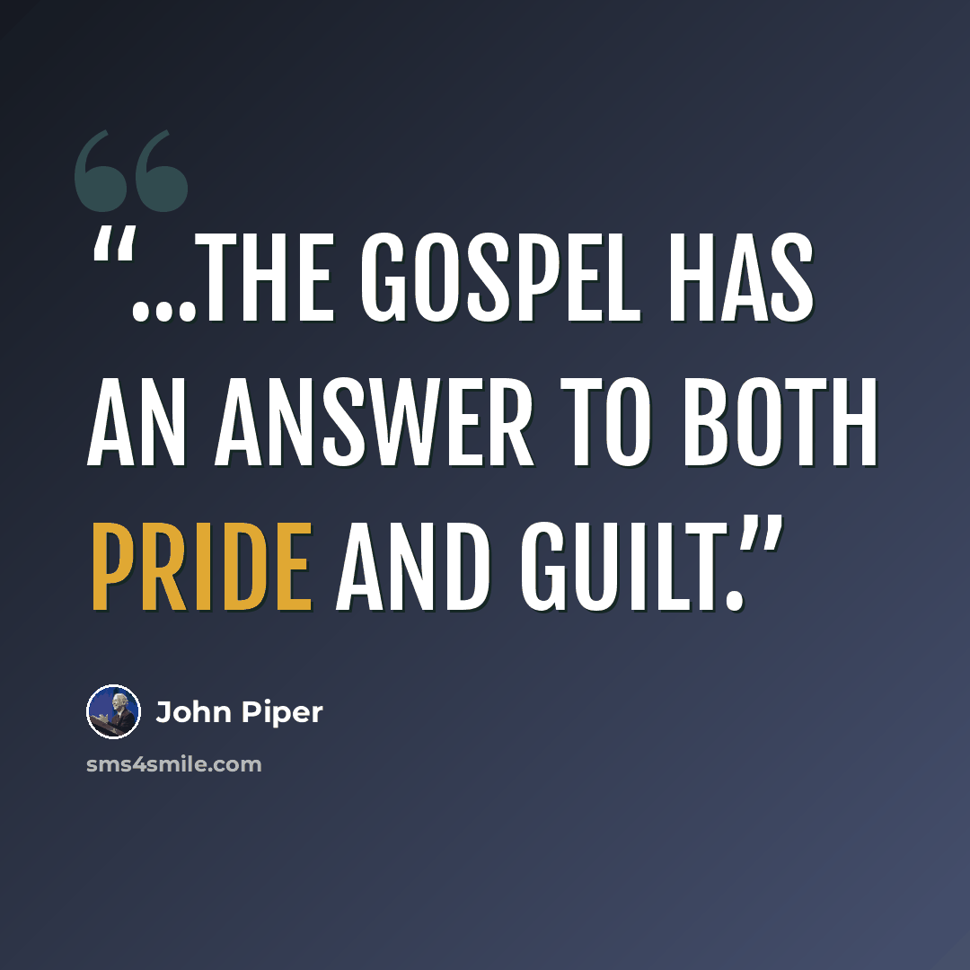 “...the gospel has an answer to both pride and guilt.” quote by John Piper