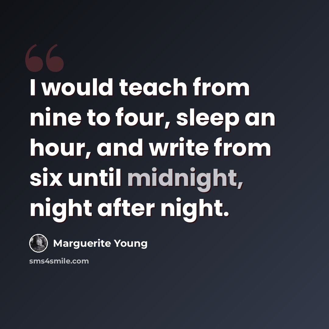 “I would teach from nine to four, sleep an hour, and write from six until midnight, night after night.” quote by Marguerite Young