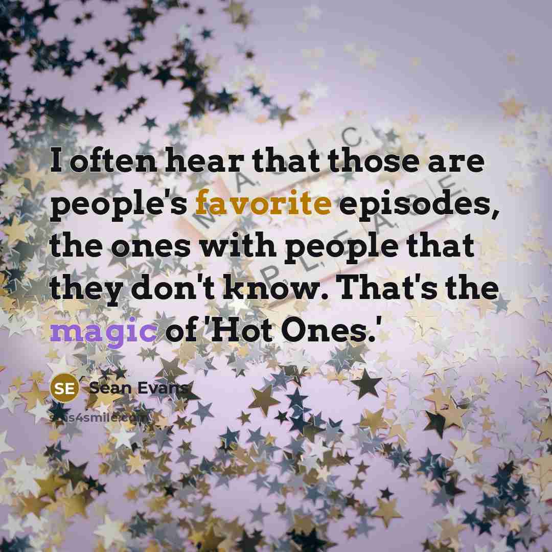“I often hear that those are people's favorite episodes, the ones with people that they don't know. That's the magic of 'Hot Ones.'” quote by Sean Evans