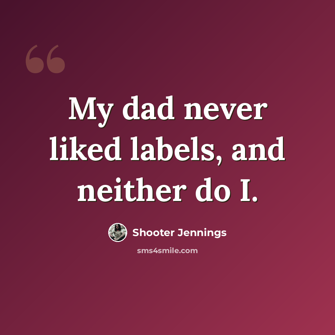 “My dad never liked labels, and neither do I.” quote by Shooter Jennings