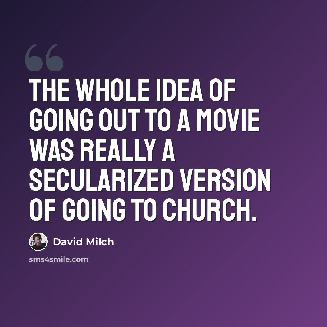 “The whole idea of going out to a movie was really a secularized version of going to church.” quote by David Milch