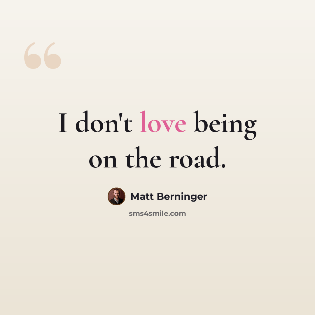 “I don't love being on the road.” quote by Matt Berninger