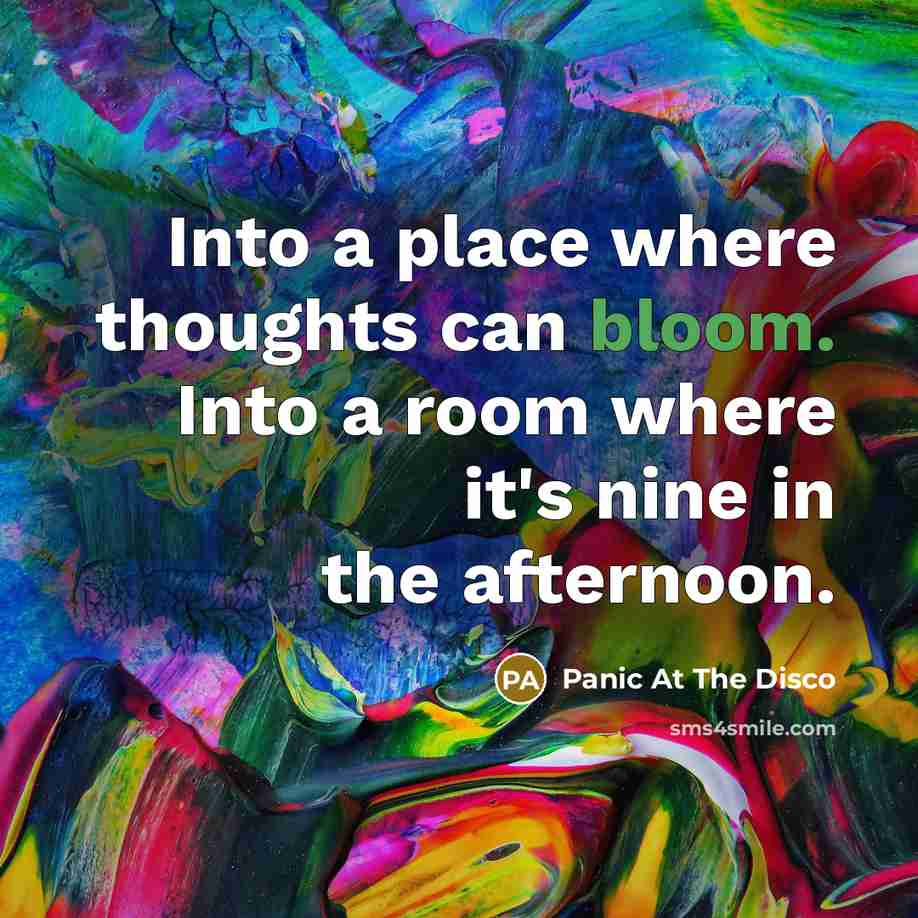 “Into a place where thoughts can bloom. Into a room where it's nine in the afternoon.” quote by Panic At The Disco