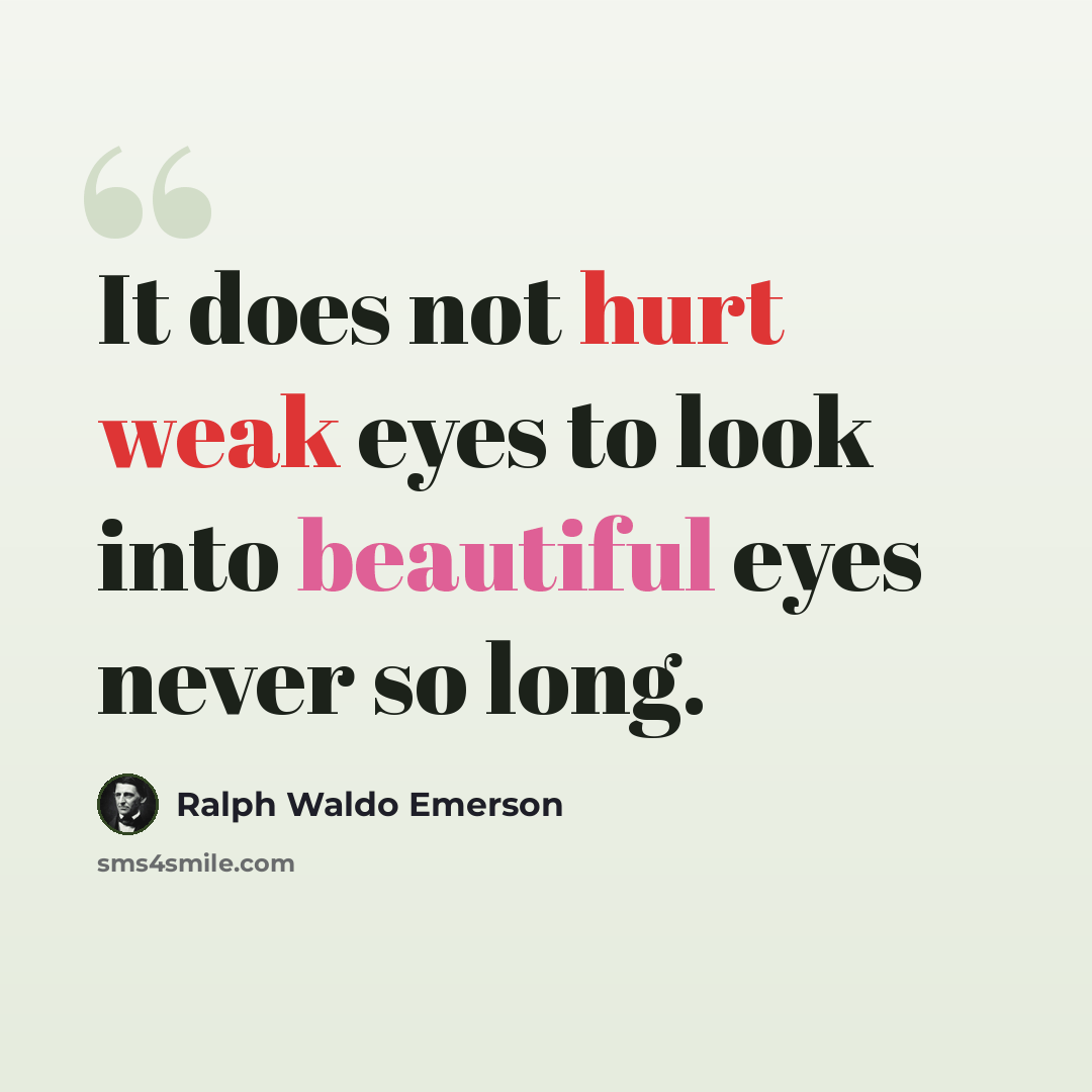“It does not hurt weak eyes to look into beautiful eyes never so long.” quote by Ralph Waldo Emerson