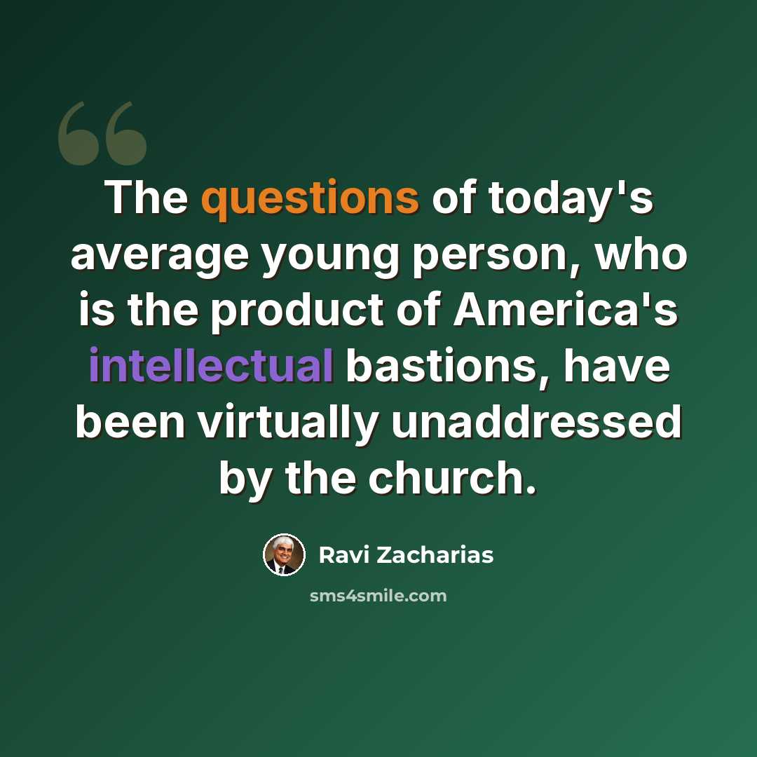 “The questions of today's average young person, who is the product of America's intellectual bastions, have been virtually unaddressed by the church.” quote by Ravi Zacharias
