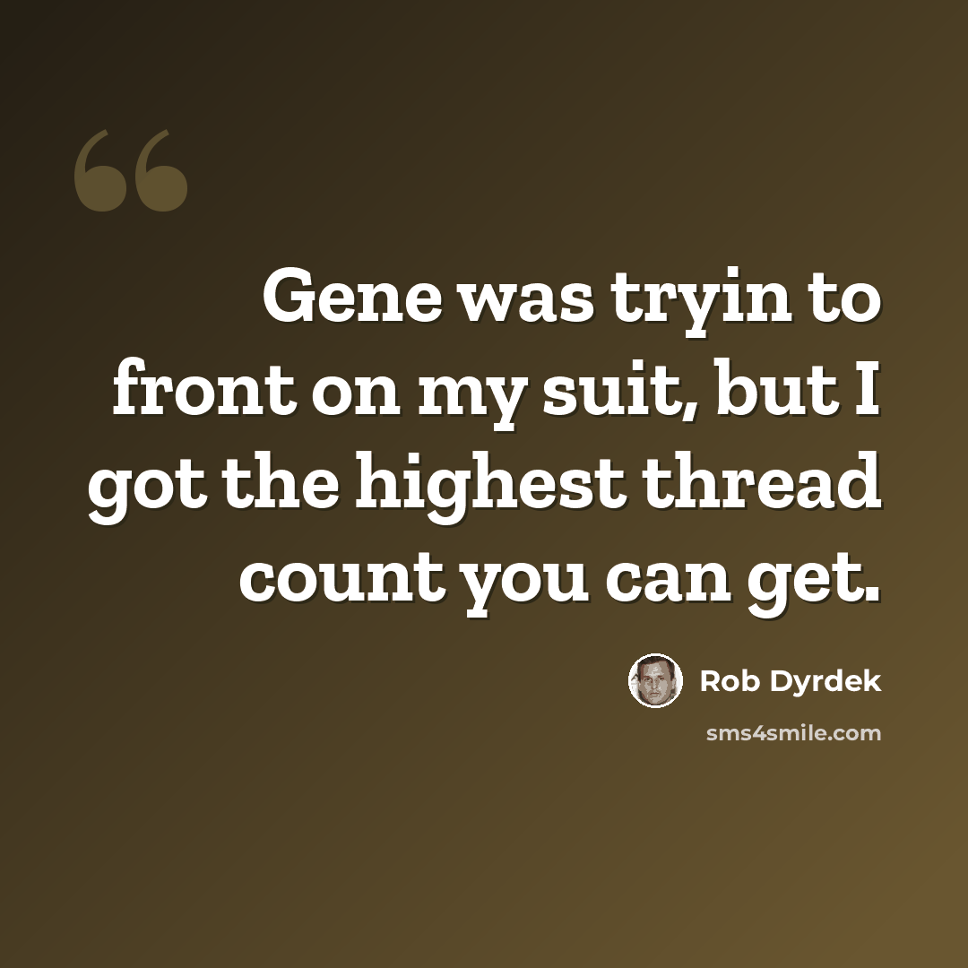 “Gene was tryin to front on my suit, but I got the highest thread count you can get.” quote by Rob Dyrdek