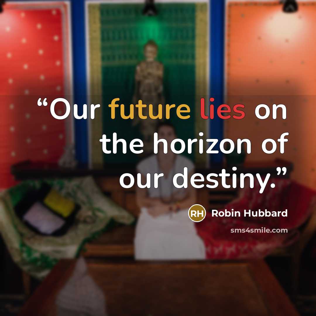“Our future lies on the horizon of our destiny.” quote by Robin Hubbard